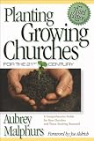 Malphurs, Aubrey: Planting Growing Churches for the Twenty-First Century: A Comprehensive Guide for New Churches and Those Desiring Renewal
