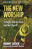 Liesch, Barry Wayne: The New Worship: Straight Talk on Music and the Church