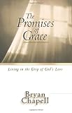 Chapell, Bryan: The Promises of Grace: Living in the Grip of God's Love Chapell, Bryan: The Promises of Grace: Living in the Grip of God's Love