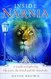 Brown, Devin: Inside Narnia: A Guide to Exploring the Lion, the Witch And the Wardrobe Brown, Devin: Inside Narnia: A Guide to Exploring the Lion, the Witch And the Wardrobe