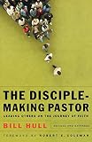Hull, Bill: The Disciple-Making Pastor: Leading Others on the Journey of Faith Hull, Bill: The Disciple-Making Pastor: Leading Others on the Journey of Faith