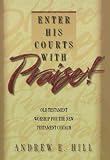 Hill, Andrew E.: Enter His Courts With Praise!: Old Testament Worship for the New Testament Church