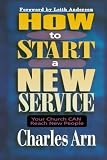 Arn, Charles: How to Start a New Service: Your Church Can Reach New People Arn, Charles: How to Start a New Service: Your Church Can Reach New People