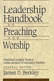 Berkley, James D.: Leadership Handbook of Preaching and Worship Berkley, James D.: Leadership Handbook of Preaching and Worship