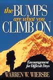 Wiersbe, Warren W.: The Bumps Are What You Climb on: Encouragement for difficult Days Wiersbe, Warren W.: The Bumps Are What You Climb on: Encouragement for difficult Days