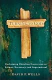 Wells, David F.: Turning to God: Biblical Conversion in the Modern World Wells, David F.: Turning to God: Biblical Conversion in the Modern World