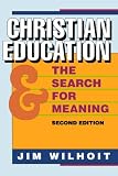 Wilhoit, Jim: Christian Education and the Search for Meaning Wilhoit, Jim: Christian Education and the Search for Meaning