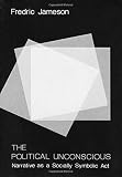 Jameson, Fredric: The Political Unconscious: Narrative as a Socially Symbolic Act Jameson, Fredric: The Political Unconscious: Narrative as a Socially Symbolic Act