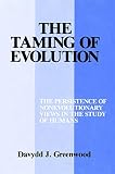 Greenwood, Davydd J.: Taming of Evolution: The Persistence of Nonevolutionary Views in the Study of Humans