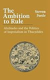Forde, Steven: The Ambition to Rule: Alcibiades and the Politics of Imperialism in Thucydides Forde, Steven: The Ambition to Rule: Alcibiades and the Politics of Imperialism in Thucydides