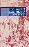 The Power of Commerce: Economy and Governance in the First British Empire (0801426995) by Koehn, Nancy F. Koehn, Nancy F.: The Power of Commerce: Economy and Governance in the First British Empire