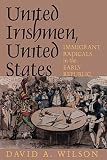 Wilson, David A.: United Irishmen, United States: Immigrant Radicals in the Early Republic