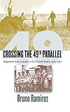 Ramirez, Bruno: Crossing the 49th Parallel: Migration from Canada to the United States, 1900-1930