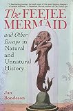 Bondeson, Jan: The Feejee Mermaid and Other Essays in Natural and Unnatural History