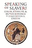 Epstein, Steven A.: Speaking of Slavery: Color, Ethnicity, and Human Bondage in Italy Epstein, Steven A.: Speaking of Slavery: Color, Ethnicity, and Human Bondage in Italy