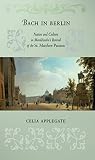 Applegate, Celia: Bach in Berlin: Nation and Culture in Mendelssohn's Revival of the St. Matthew Passion