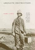 Hull, Isabel V.: Absolute Destruction: Military Culture And the Practices of War in Imperial Germany Hull, Isabel V.: Absolute Destruction: Military Culture And the Practices of War in Imperial Germany
