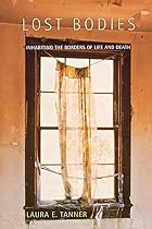 Lost bodies : inhabiting the borders of life&hellip;
