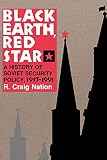 Nation, R. Craig: Black Earth, Red Star: A History of Soviet Security Policy, 1917-1991 Nation, R. Craig: Black Earth, Red Star: A History of Soviet Security Policy, 1917-1991