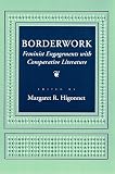 Higonnet, Margaret R.: Borderwork: Feminist Engagements With Comparative Literature Higonnet, Margaret R.: Borderwork: Feminist Engagements With Comparative Literature