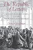 Goodman, Dena: The Republic of Letters: A Cultural History of the French Enlightenment Goodman, Dena: The Republic of Letters: A Cultural History of the French Enlightenment