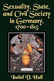 Hull, Isabel V.: Sexuality, State, and Civil Society in Germany, 1700-1815