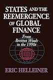 Helleiner, Eric: States and the Reemergence of Global Finance: From Bretton Woods to the 1990s