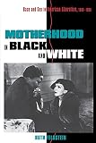 Feldstein, Ruth: Motherhood in Black and White: Race and Sex in American Liberalism, 1930-1965 Feldstein, Ruth: Motherhood in Black and White: Race and Sex in American Liberalism, 1930-1965