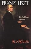 Walker, Alan: Franz Liszt: The Final Years, 1861-1886