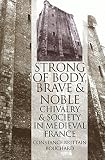 Bouchard, Constance Brittain: Strong of Body, Brave and Noble: Chivalry and Society in Medieval France Bouchard, Constance Brittain: Strong of Body, Brave and Noble: Chivalry and Society in Medieval France