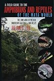 Lee, Julian C.: A Field Guide to the Amphibians and Reptiles of the Maya World: The Lowlands of Mexico, Northern Guatemala, and Belize