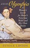Lipton, Eunice: Alias Olympia: A Woman's Search for Manet's Notorious Model & Her Own Desire Lipton, Eunice: Alias Olympia: A Woman's Search for Manet's Notorious Model & Her Own Desire