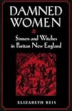 Reis, Elizabeth: Damned Women: Sinners and Witches in Puritan New England