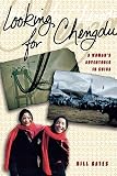 Gates, Hill: Looking for Chengdu: A Woman's Adventures in China