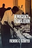 Schaffer, Frederic C.: Democracy in Translation: Understanding Politics in an Unfamiliar Culture