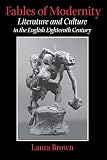 Brown, Laura: Fables of Modernity: Literature and Culture in the English Eighteenth Century