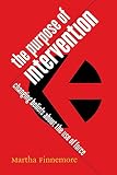 Finnemore, Martha: The Purpose Of Intervention: Changing Beliefs About The Use Of Force Finnemore, Martha: The Purpose Of Intervention: Changing Beliefs About The Use Of Force