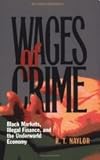 Naylor, R.: Wages of Crime: Black Markets, Illegal Finance, and the Underworld Economy Naylor, R.: Wages of Crime: Black Markets, Illegal Finance, and the Underworld Economy