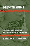 Myerhoff, Barbara G.: Peyote Hunt: The Sacred Journey of the Huichol Indians Myerhoff, Barbara G.: Peyote Hunt: The Sacred Journey of the Huichol Indians