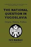 Banac, Ivo: The National Question in Yugoslavia: Origins, History, Politics Banac, Ivo: The National Question in Yugoslavia: Origins, History, Politics