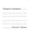 Flathman, Richard E.: Toward a Liberalism