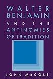 McCole, John: Walter Benjamin and the Antinomies of Tradition McCole, John: Walter Benjamin and the Antinomies of Tradition