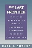 Guthke, Karl S.: The Last Frontier: Imagining Other Worlds, from the Copernican Revolution to Modern Science Fiction