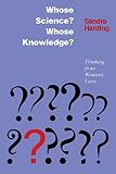 Harding, Sandra: Whose Science? Whose Knowledge?: Thinking from Women's Lives Harding, Sandra: Whose Science? Whose Knowledge?: Thinking from Women's Lives