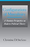 Di Stefano, Christine: Configurations of Masculinity: A Feminist Perspective on Modern Political Theory