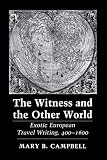 Campbell, Mary B.: The Witness and the Other World: Exotic European Travel Writing, 400-1600