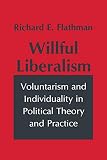 Flathman, Richard E.: Willful Liberalism: Voluntarism and Individuality in Political Theory and Practice Flathman, Richard E.: Willful Liberalism: Voluntarism and Individuality in Political Theory and Practice
