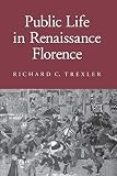 Trexler, Richard C.: Public Life in Renaissance Florence Trexler, Richard C.: Public Life in Renaissance Florence
