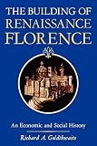 Goldthwaite, Richard: The Building of Renaissance Florence: An Economic and Social History Goldthwaite, Richard: The Building of Renaissance Florence: An Economic and Social History