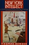 Bender, Thomas: New York Intellect : A History of Intellectual Life in New York City from 1750 to the Beginnings of Our Own Time